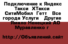 Подключение к Яндекс Такси, ХТакси, СитиМобил, Гетт - Все города Услуги » Другие   . Ямало-Ненецкий АО,Муравленко г.